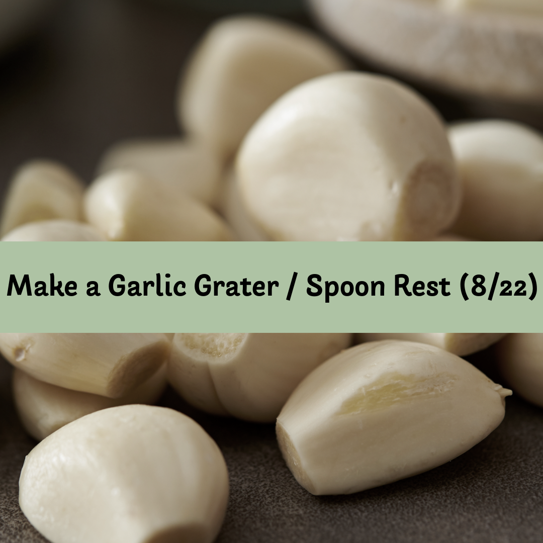Make a Garlic Grater/Spoon Rest (8/22)